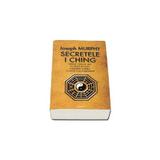 Secretele I Ching - Joseph Murphy, editura Nicol