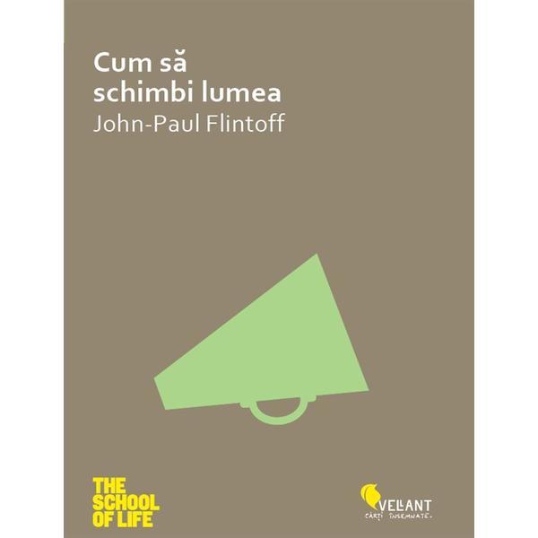 Cum sa schimbi lumea - John-Paul Flintoff, editura Vellant