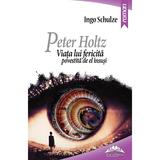 Peter Holtz. Viata lui fericita povestita de el insusi - Ingo Schulze, editura Europress