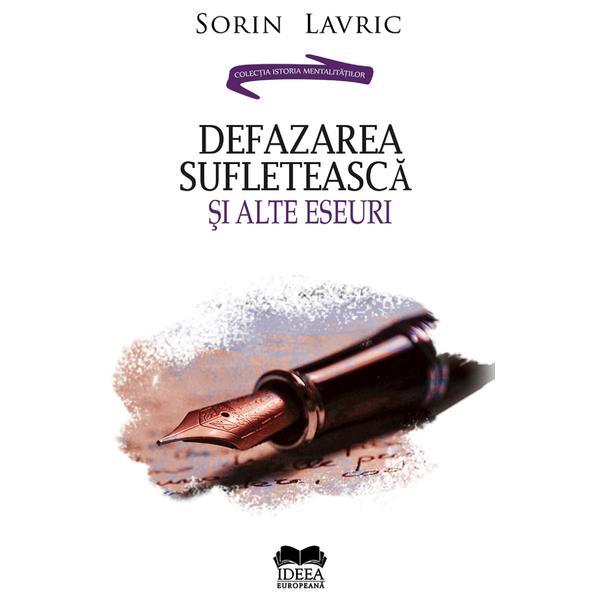 Defazarea sufleteasca si alte eseuri - Sorin Lavric, editura Ideea Europeana