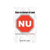 Cum Sa Ajungi Sa Spui Nu - Erwin W. Lutzer, editura Casa Cartii