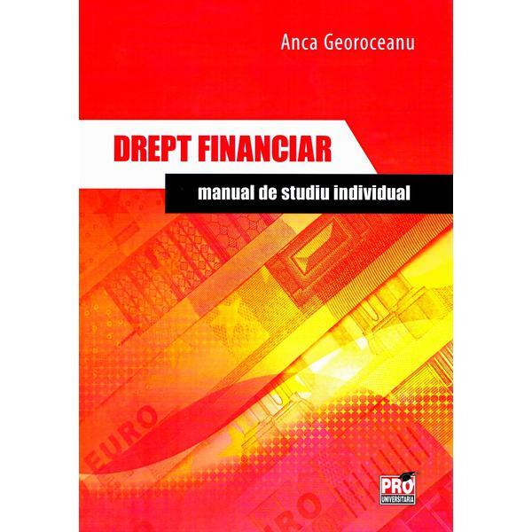 Drept financiar. Manual de studiu individual - Anca Mihaela Georoceanu, editura Pro Universitaria