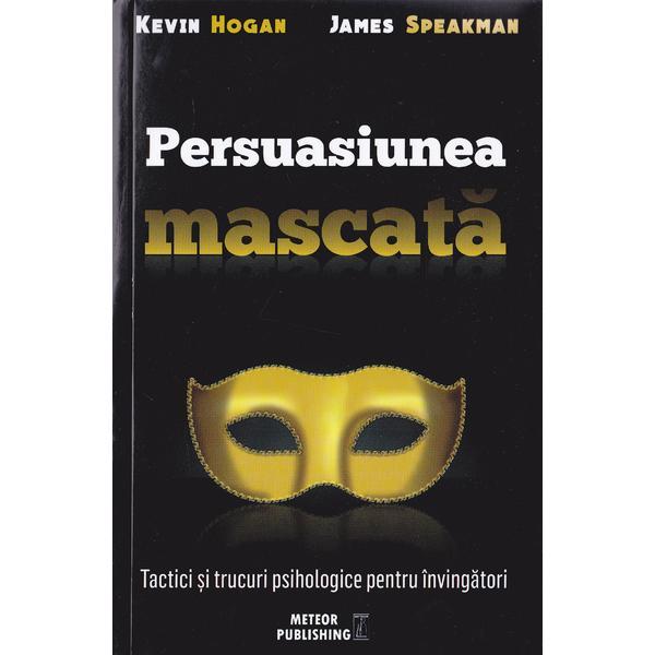 Persuasiunea mascata - Kevin Hogan, James Speakman, editura Meteor Press