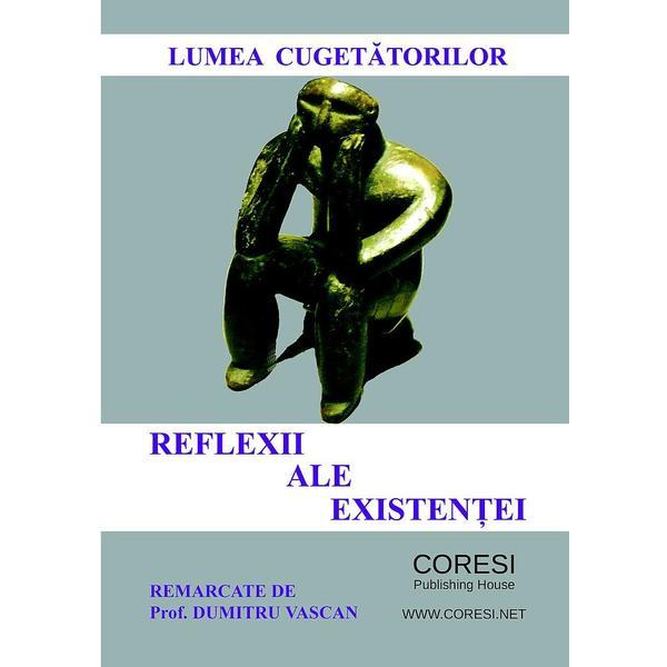 Lumea cugetatorilor. Reflexii ale existentei - Dumitru Vascan, editura Coresi