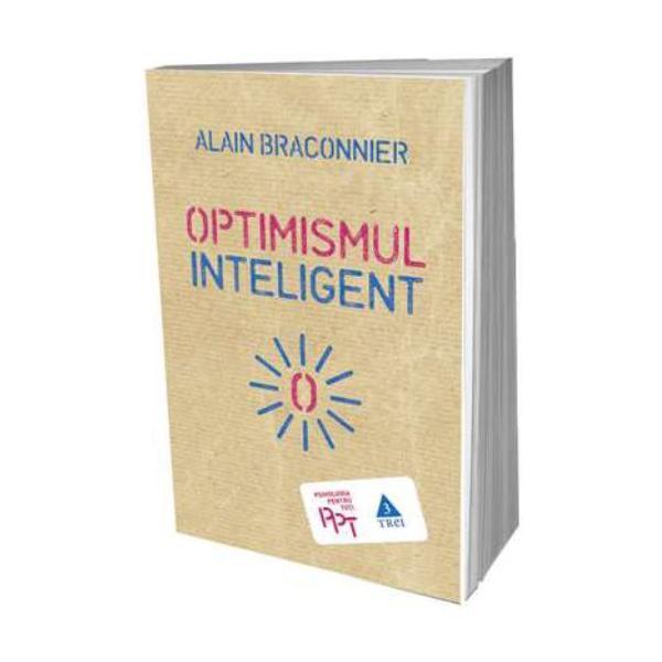 Optimismul inteligent - Alain Braconnier, editura Trei