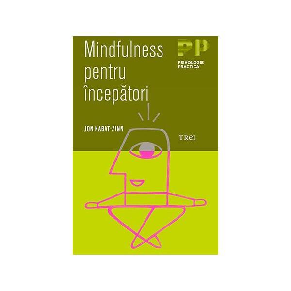 Mindfulness pentru incepatori - Jon Kabat-Zinn, editura Trei