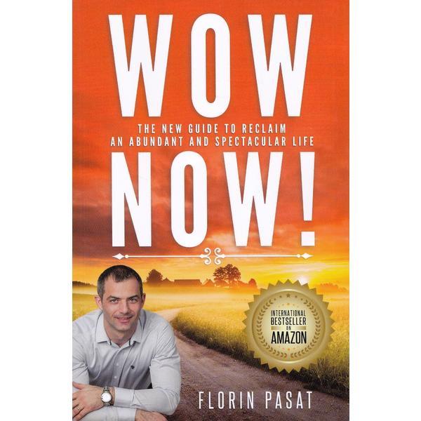 WOW Now! The New Guide to Reclaim an Abundant and Spectacular Life - Florin Pasat, editura Black Card Books
