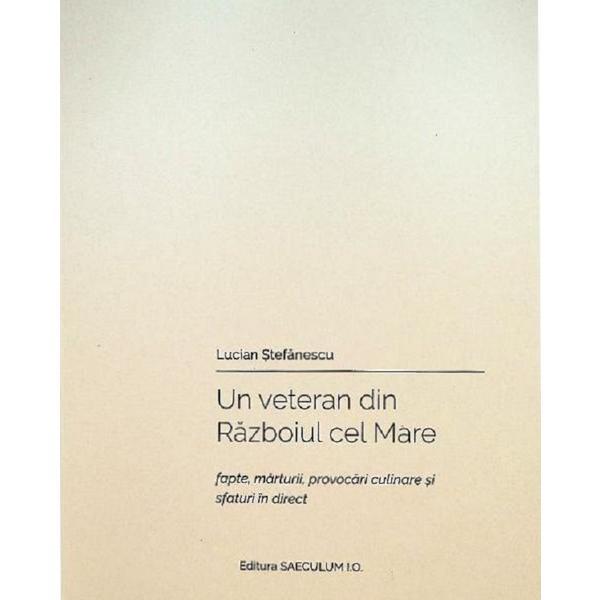 Un veteran din Razboiul cel Mare - Lucian Stefanescu, editura Saeculum I.o.