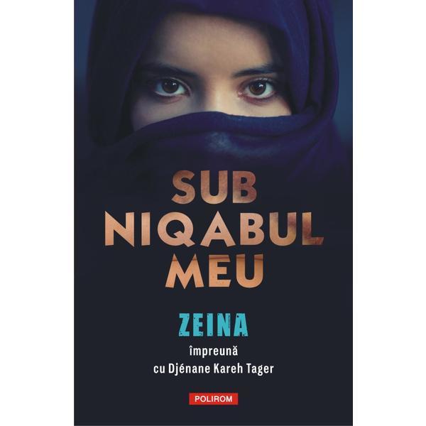 Sub niqabul meu - Zeina, Djenane Kareh Tager, editura Polirom