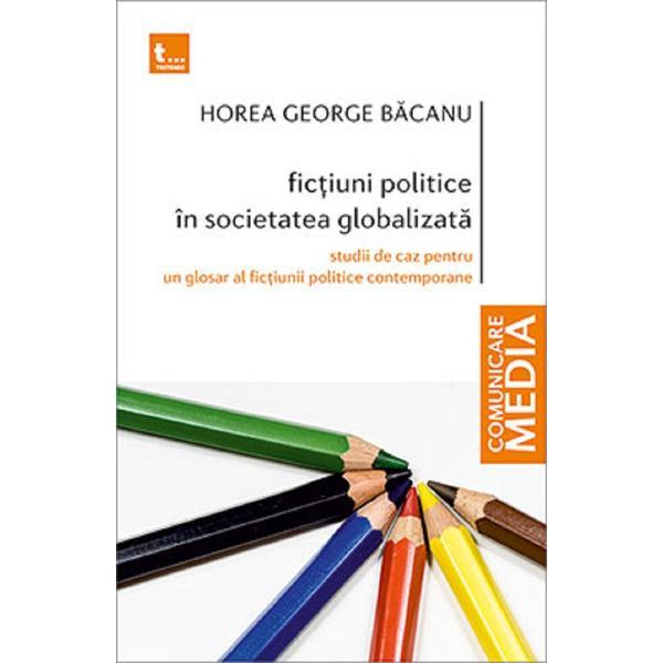 Fictiuni politice in societatea globalizata - Horea George Bacanu, editura Tritonic