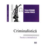 Criminalistica. Tactica criminalistica - Petrut Ciobanu, editura Universul Juridic