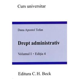 Drept Administrativ Vol.1 Ed.4 - Dana Apostol Tofan, editura C.h. Beck