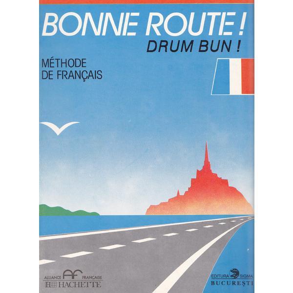 Bonne route! Drum bun! vol 1 - 34 lectii - Methode de francais - Hachette - Pierre Gibert, Philippe Greffet, editura Sigma