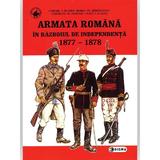 Armata romana in razboiul de independenta 1877-1878 - Cornel I. Scafes, Horia Vl. Serbanescu, editura Sigma