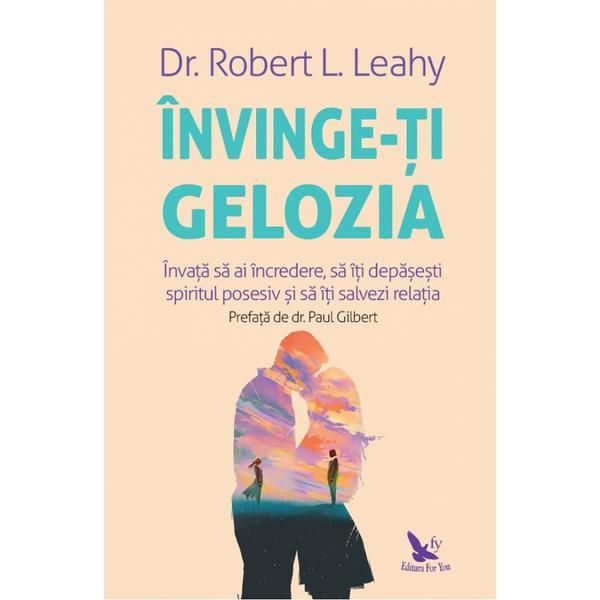 Invinge-ti gelozia - Robert L. Leahy, editura For You