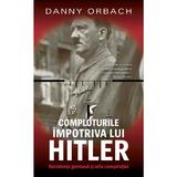 Comploturi impotriva lui Hitler - Danny Orbach, editura Rao