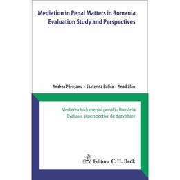 Mediation in Penal Matters in Romania. Medierea &#238;n domeniul penal &#238;n Rom&#226;nia. Evaluare &#351;i perspective de dezvoltare, editura C.h. Beck