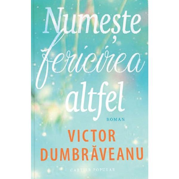 Numeste fericirea altfel - Victor Dumbraveanu, editura Cartier