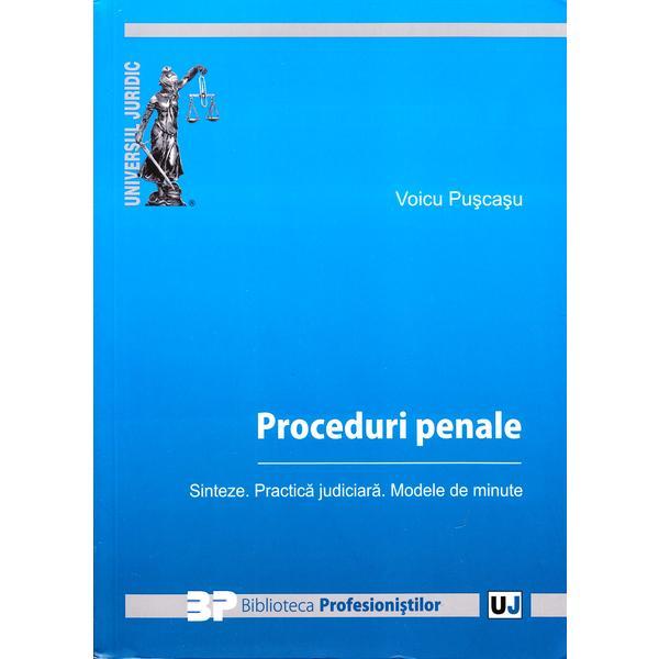 Proceduri penale. Sinteze. Practica judiciara. Modele de minute - Voicu Puscasu, editura Universul Juridic