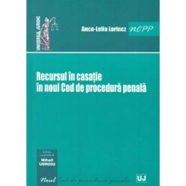 Recursul in casatie in noul Cod de procedura penala - Anca-Lelia Lorincz, editura Universul Juridic