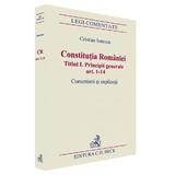 Constitutia Romaniei Titlul I: Principii Generale Ar.1-14. Comenatrii Si Explicatii - Cristian Iones, editura C.h. Beck
