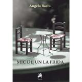 Mic dejun la Frida - Angela Baciu, editura Tracus Arte