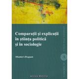 Comparatii si explicatii in stiinta politica si in sociologie - Mattei Dogan, editura Institutul European