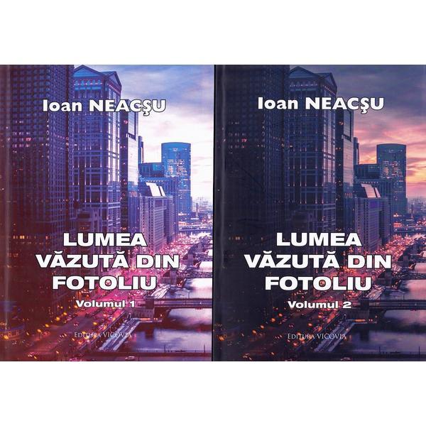 Lumea vazuta din fotoliu. Vol.1+2 - Ioan Neacsu, editura Vicovia