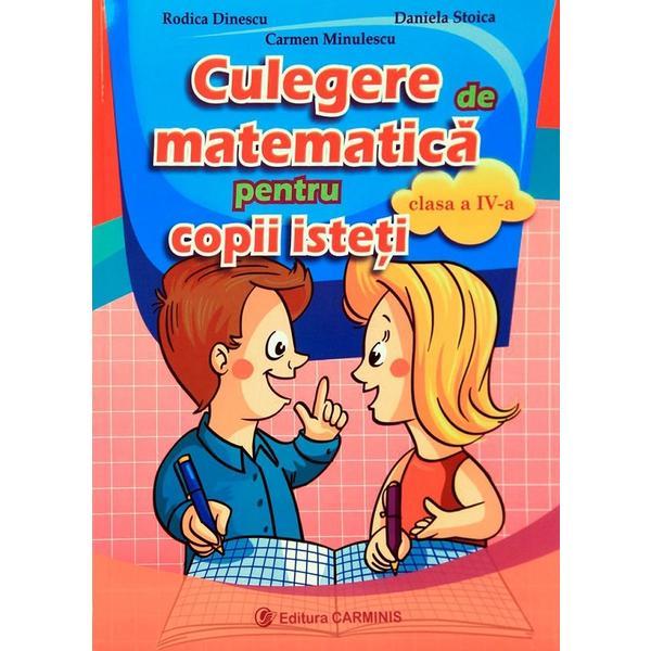 Culegere de matematica pentru copii isteti - Clasa 4 - Rodica Dinescu, editura Carminis