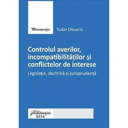 Controlul averilor, incompatibilitatilor si conflictelor de interese - Tudor Chiuariu, editura Hamangiu