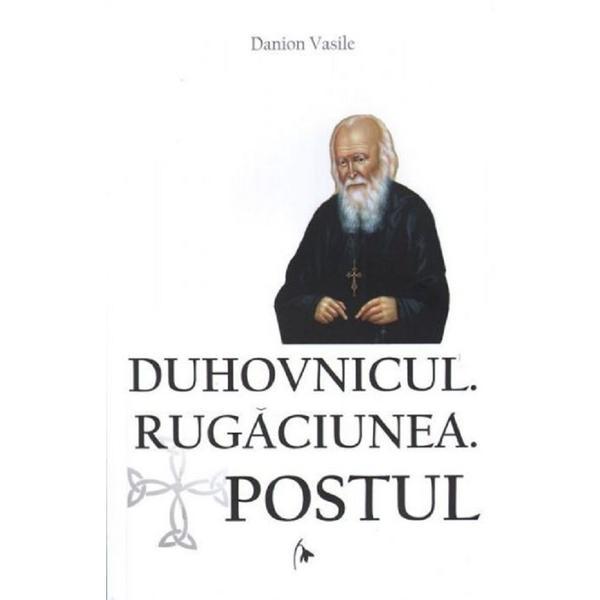 Duhovnicul. Rugaciunea. Postul - Danion Vasile, editura Areopag