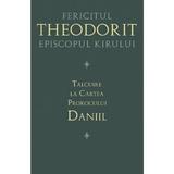 Talcuire la Cartea Prorocului Daniil - Fericitul Theodorit Episcopul Kirului, editura Sophia