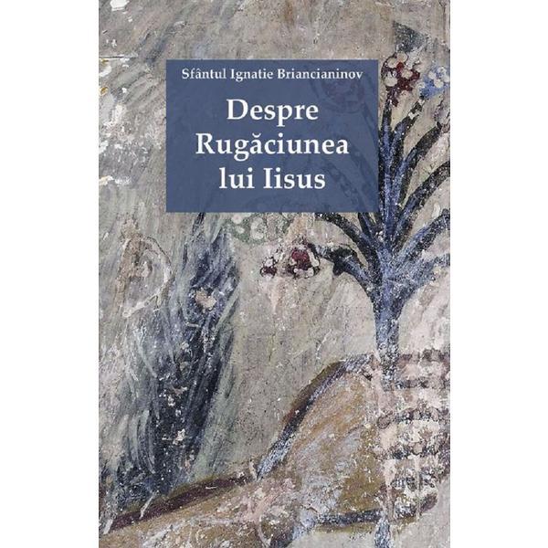 Despre Rugaciunea lui Iisus - Sfantul Ignatie Briancianinov, editura Sophia