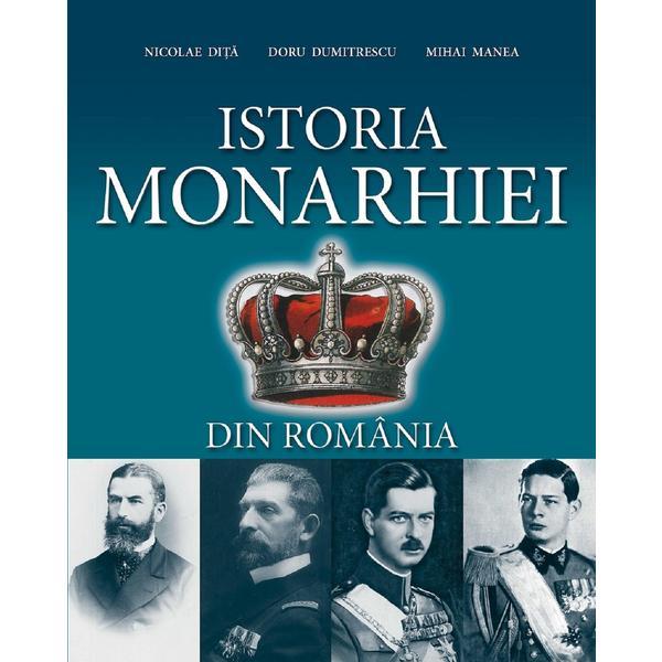 Istoria Monarhiei din Romania - Nicolae Ditu, Doru Dumitrescu, Mihai Manea, editura Nomina