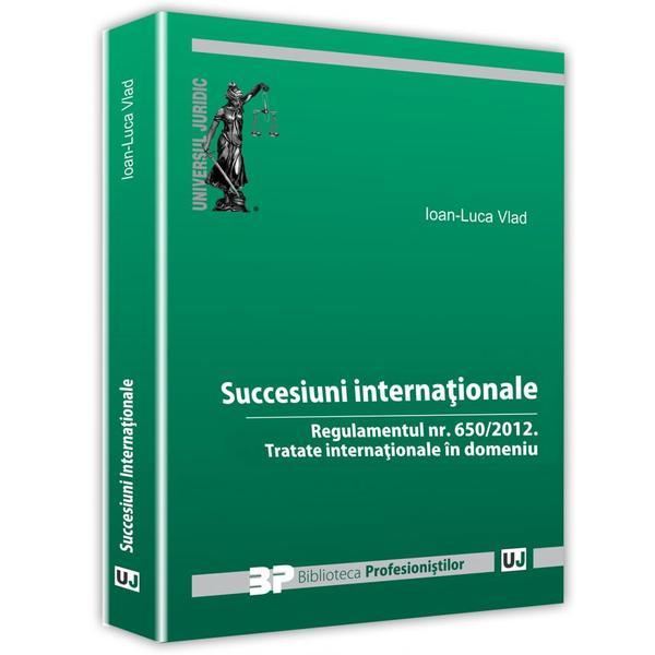 Succesiuni internationale: Regulamentul nr. 650/2012: Tratate internationale in domeniu - Ioan-Luca Vlad, editura Universul Juridic