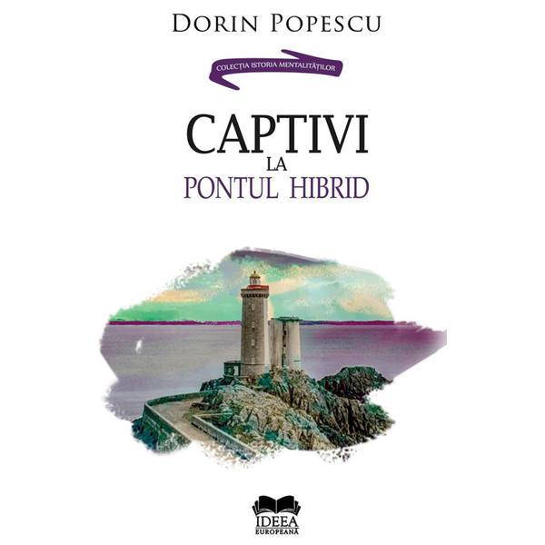 Captivi la pontul hibrid - Dorin Popescu, editura Ideea Europeana