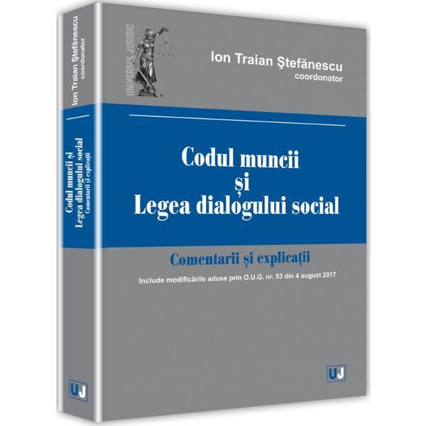 Codul muncii si Legea dialogului social. Comentarii si explicatii - Ion Traian Stefanescu, editura Universul Juridic