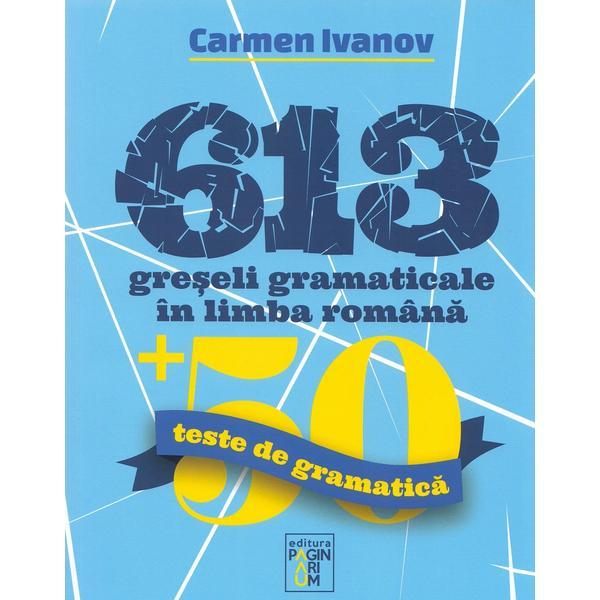 613 greseli gramaticale in limba romana - Carmen Ivanov, editura Paginarium