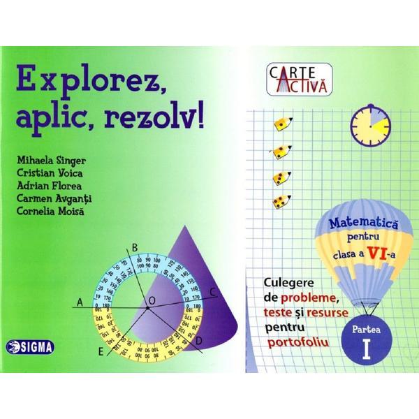 Explorez, aplic, rezolv! matematica cls 6 partea i - mihaela singer