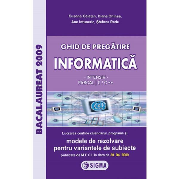 Bacalaureat 2009. Ghid de pregatire. Informatica intensiv Pascal C si C++ - Susana Galatan, editura Sigma