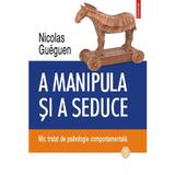 A manipula si a seduce - Nicolas Gueguen, editura Polirom