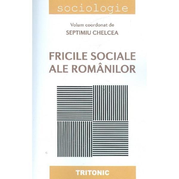 Fricile sociale ale romanilor - Septimiu Chelcea, editura Tritonic