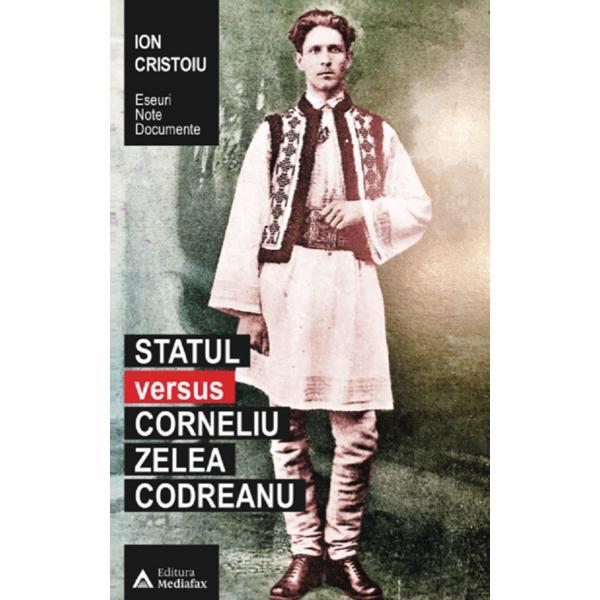 Statul versus Corneliu Zelea Codreanu - Ion Cristoiu, editura Mediafax