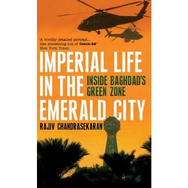 Imperial Life in the Emerald City - Rajiv Chandrasekaran, editura Bloomsbury