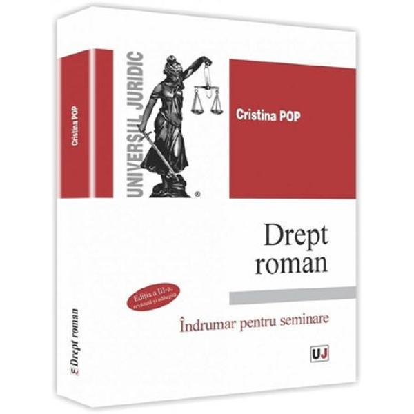 Drept roman. indrumar pentru seminare, ed. a iii a - cristina pop