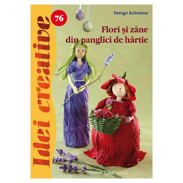 Idei creative 76 - Flori si zane din panglici de hartie - Farago Krisztina, editura Casa