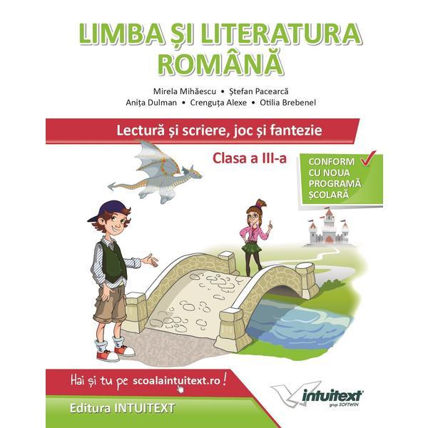 Limba si literatura romana. Lectura si scriere, joc si fantezie - Clasa 3 - Mirela Mihaescu,Stefan Pacea