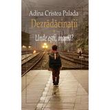 Dezradacinatii Vol.1: Unde esti, mama? - Adina Cristea Palada, editura Cartea Romaneasca Educational