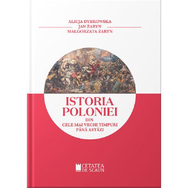Istoria Poloniei din cele mai stravechi timpuri pana astazi - Alicja Dybkowska, Jan Zaryn, editura Cetatea De Scaun