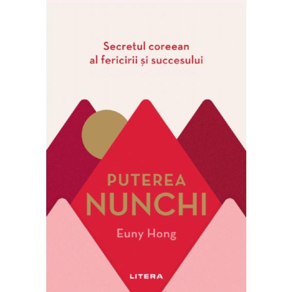 Puterea Nunchi. Secretul coreean al fericirii si succesului - Euny Hong, editura Litera